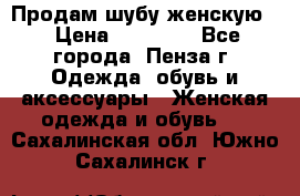 Продам шубу женскую  › Цена ­ 15 000 - Все города, Пенза г. Одежда, обувь и аксессуары » Женская одежда и обувь   . Сахалинская обл.,Южно-Сахалинск г.